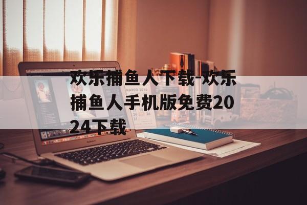 欢乐捕鱼人下载-欢乐捕鱼人手机版免费2024下载