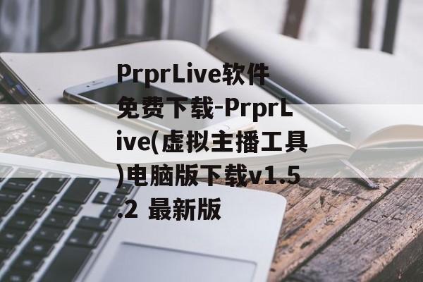 PrprLive软件免费下载-PrprLive(虚拟主播工具)电脑版下载v1.5.2 最新版