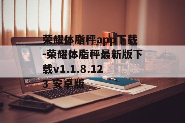 荣耀体脂秤app下载-荣耀体脂秤最新版下载v1.1.8.123 安卓版