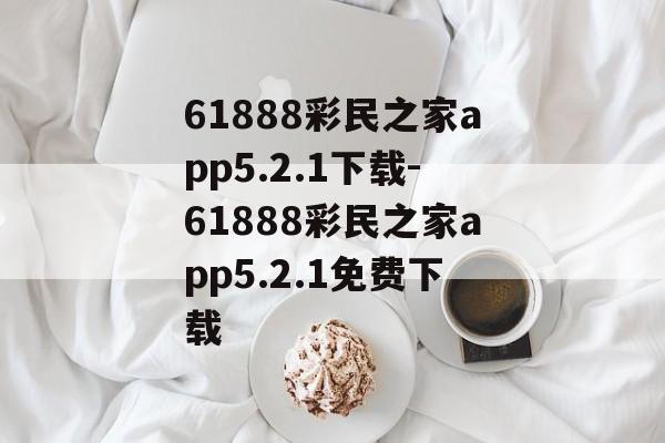 61888彩民之家app5.2.1下载-61888彩民之家app5.2.1免费下载