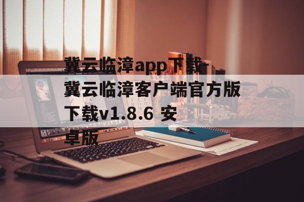 冀云临漳app下载-冀云临漳客户端官方版下载v1.8.6 安卓版