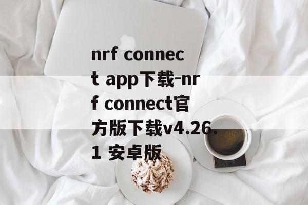 nrf connect app下载-nrf connect官方版下载v4.26.1 安卓版