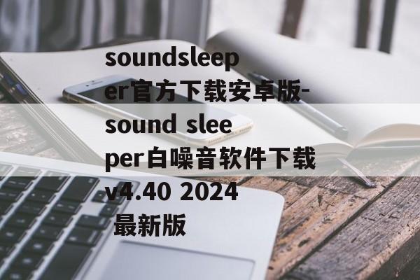 soundsleeper官方下载安卓版-sound sleeper白噪音软件下载v4.40 2024 最新版