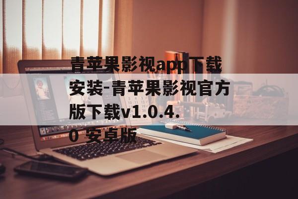 青苹果影视app下载安装-青苹果影视官方版下载v1.0.4.0 安卓版