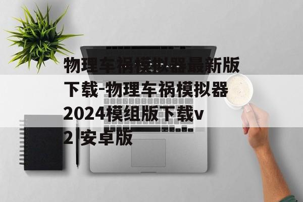 物理车祸模拟器最新版下载-物理车祸模拟器2024模组版下载v2 安卓版