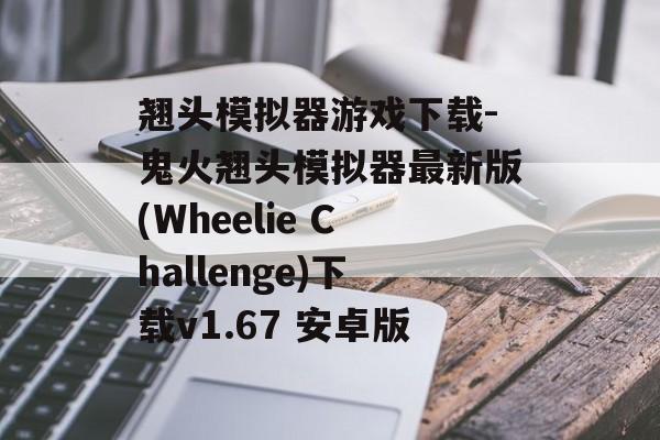 翘头模拟器游戏下载-鬼火翘头模拟器最新版(Wheelie Challenge)下载v1.67 安卓版
