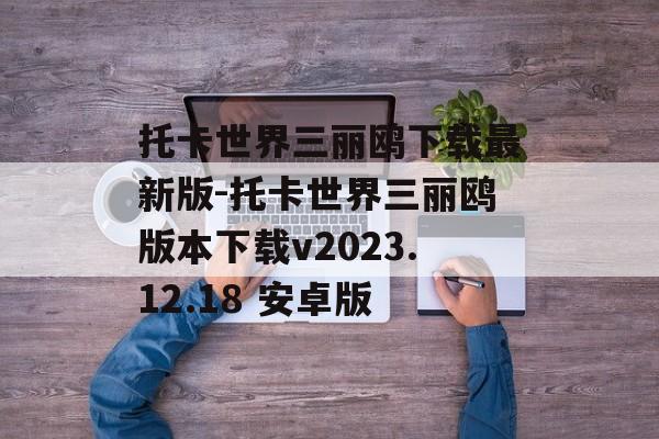 托卡世界三丽鸥下载最新版-托卡世界三丽鸥版本下载v2023.12.18 安卓版