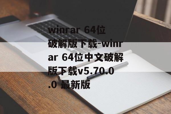 winrar 64位破解版下载-winrar 64位中文破解版下载v5.70.0.0 最新版