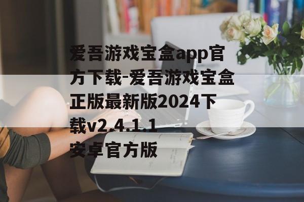 爱吾游戏宝盒app官方下载-爱吾游戏宝盒正版最新版2024下载v2.4.1.1 安卓官方版