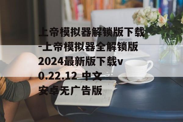 上帝模拟器解锁版下载-上帝模拟器全解锁版2024最新版下载v0.22.12 中文安卓无广告版