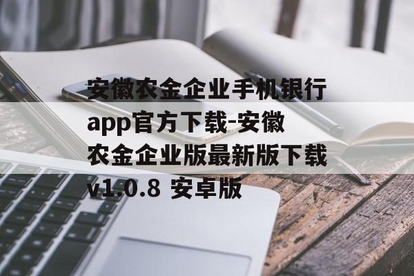 安徽农金企业手机银行app官方下载-安徽农金企业版最新版下载v1.0.8 安卓版
