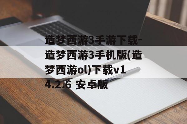 造梦西游3手游下载-造梦西游3手机版(造梦西游ol)下载v14.2.6 安卓版