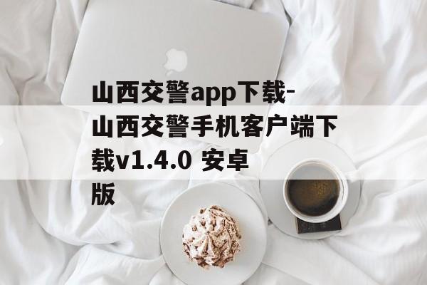 山西交警app下载-山西交警手机客户端下载v1.4.0 安卓版