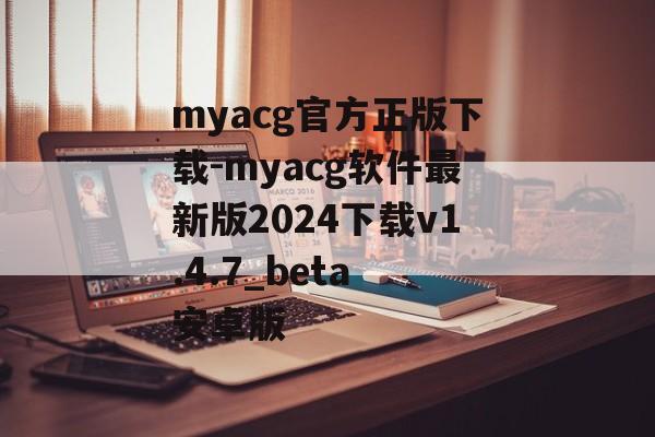 myacg官方正版下载-myacg软件最新版2024下载v1.4.7_beta 安卓版