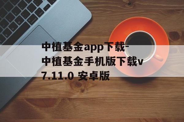 中植基金app下载-中植基金手机版下载v7.11.0 安卓版