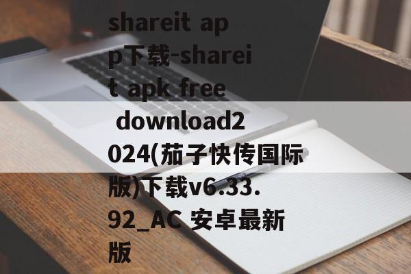 shareit app下载-shareit apk free download2024(茄子快传国际版)下载v6.33.92_AC 安卓最新版