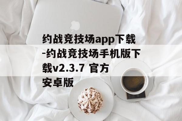 约战竞技场app下载-约战竞技场手机版下载v2.3.7 官方安卓版