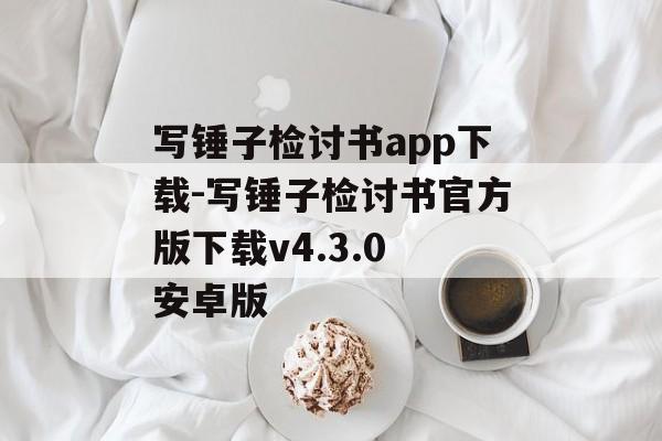写锤子检讨书app下载-写锤子检讨书官方版下载v4.3.0 安卓版