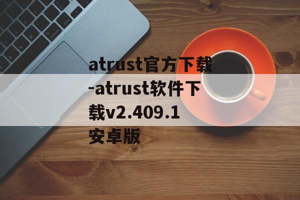 atrust官方下载-atrust软件下载v2.409.1 安卓版