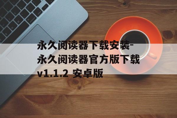 永久阅读器下载安装-永久阅读器官方版下载v1.1.2 安卓版
