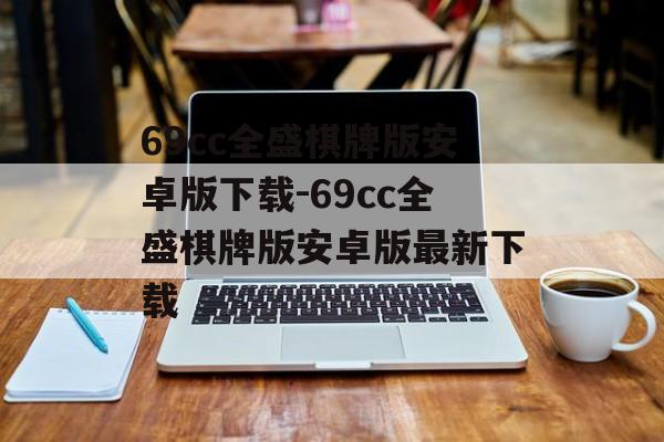 69cc全盛棋牌版安卓版下载-69cc全盛棋牌版安卓版最新下载