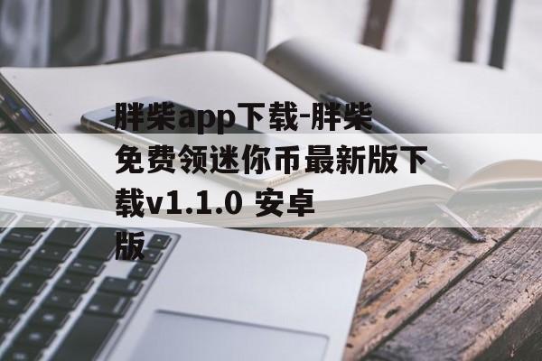 胖柴app下载-胖柴免费领迷你币最新版下载v1.1.0 安卓版