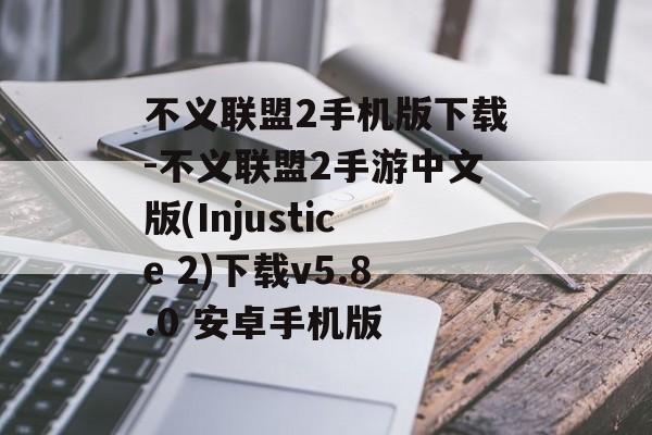 不义联盟2手机版下载-不义联盟2手游中文版(Injustice 2)下载v5.8.0 安卓手机版