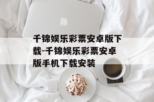 千锦娱乐彩票安卓版下载-千锦娱乐彩票安卓版手机下载安装