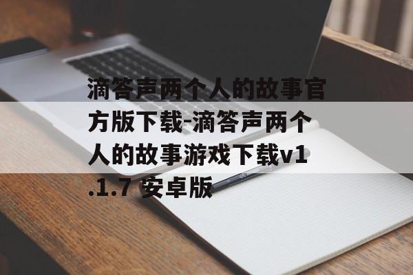 滴答声两个人的故事官方版下载-滴答声两个人的故事游戏下载v1.1.7 安卓版