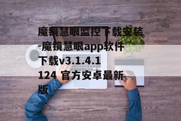 魔镜慧眼监控下载安装-魔镜慧眼app软件下载v3.1.4.1124 官方安卓最新版
