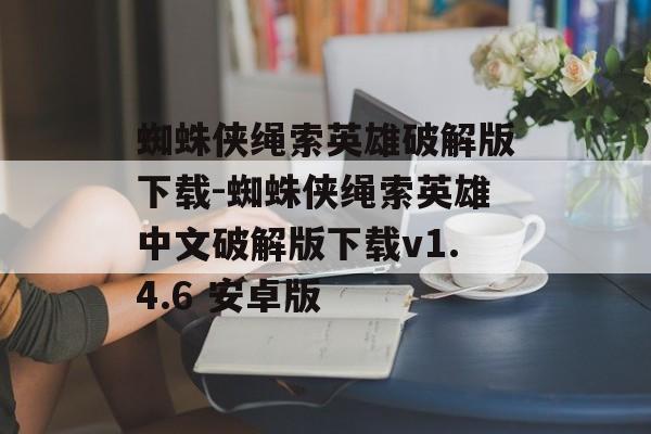 蜘蛛侠绳索英雄破解版下载-蜘蛛侠绳索英雄中文破解版下载v1.4.6 安卓版
