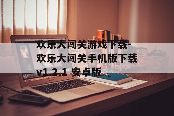 欢乐大闯关游戏下载-欢乐大闯关手机版下载v1.2.1 安卓版