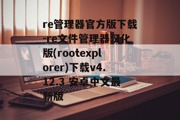 re管理器官方版下载-re文件管理器汉化版(rootexplorer)下载v4.12.3 安卓中文最新版