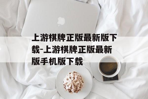 上游棋牌正版最新版下载-上游棋牌正版最新版手机版下载