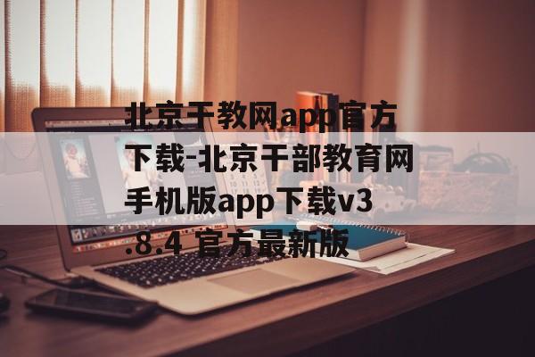 北京干教网app官方下载-北京干部教育网手机版app下载v3.8.4 官方最新版