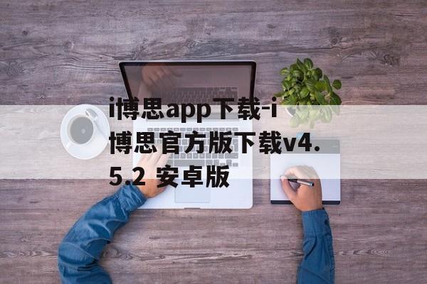i博思app下载-i博思官方版下载v4.5.2 安卓版