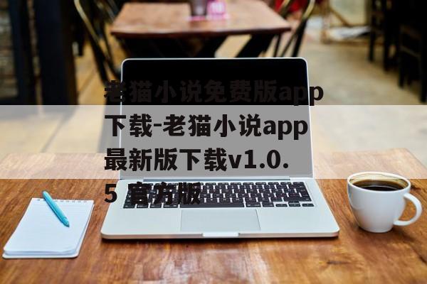 老猫小说免费版app下载-老猫小说app最新版下载v1.0.5 官方版
