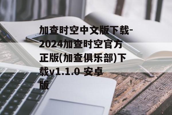 加查时空中文版下载-2024加查时空官方正版(加查俱乐部)下载v1.1.0 安卓版