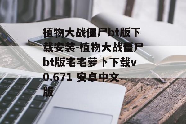 植物大战僵尸bt版下载安装-植物大战僵尸bt版宅宅萝卜下载v0.671 安卓中文版