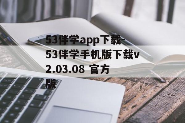53伴学app下载-53伴学手机版下载v2.03.08 官方版