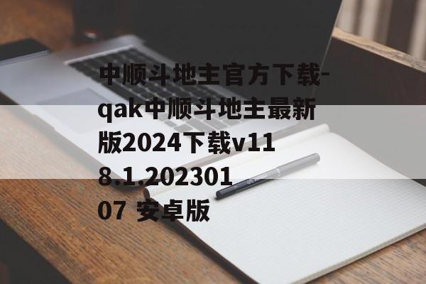 中顺斗地主官方下载-qak中顺斗地主最新版2024下载v118.1.20230107 安卓版