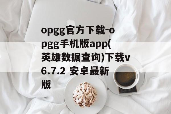 opgg官方下载-opgg手机版app(英雄数据查询)下载v6.7.2 安卓最新版
