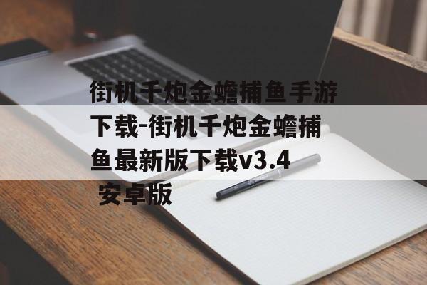 街机千炮金蟾捕鱼手游下载-街机千炮金蟾捕鱼最新版下载v3.4 安卓版
