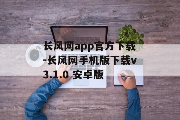 长风网app官方下载-长风网手机版下载v3.1.0 安卓版