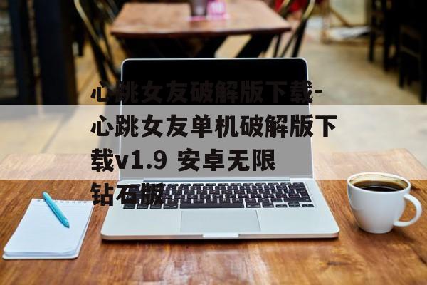 心跳女友破解版下载-心跳女友单机破解版下载v1.9 安卓无限钻石版