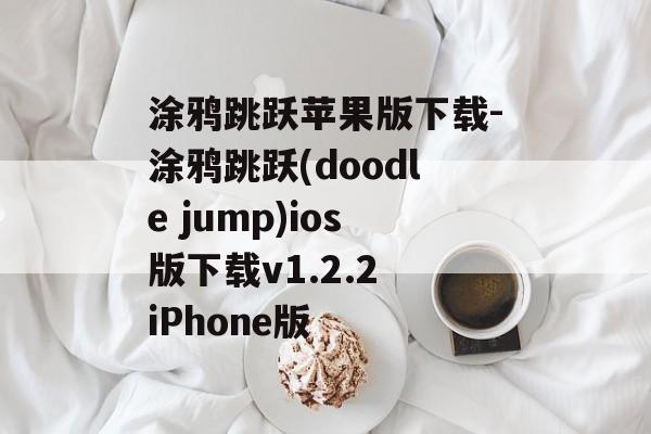 涂鸦跳跃苹果版下载-涂鸦跳跃(doodle jump)ios版下载v1.2.2 iPhone版