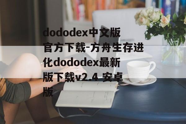 dododex中文版官方下载-方舟生存进化dododex最新版下载v2.4 安卓版