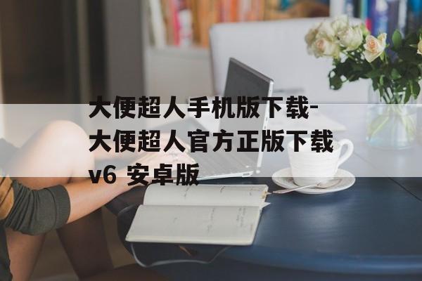 大便超人手机版下载-大便超人官方正版下载v6 安卓版