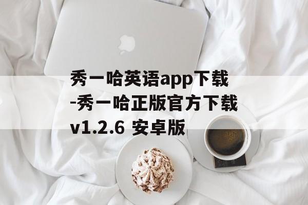 秀一哈英语app下载-秀一哈正版官方下载v1.2.6 安卓版