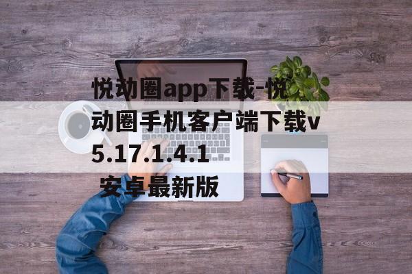 悦动圈app下载-悦动圈手机客户端下载v5.17.1.4.1 安卓最新版